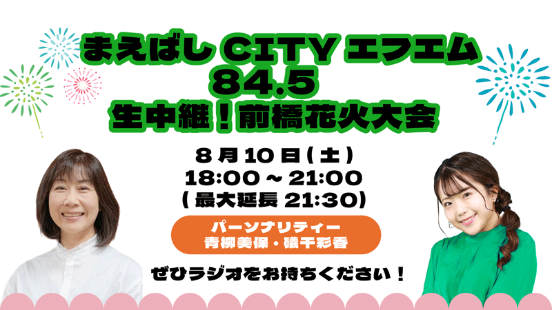 まえばしCITYエフエム84.5　生中継！前橋花火大会　8月10日（土）18：00～21：00（最大延長21：30）　パーソナリティ青柳美保・磯干彩香　ぜひラジオをお持ちください！